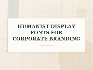 Humanist Display Fonts for Corporate Identity