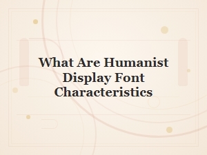 Humanist Display Font Characteristics Explained