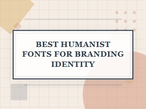 The Best Humanist Fonts for Your Branding Identity