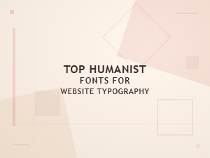 The Top Humanist Fonts for Website Typography