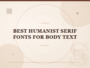 The Best Humanist Serif Fonts for Body Text